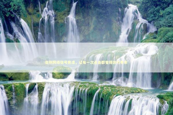 告别网络信号焦虑，让每一次点击都变得游刃有余 IT技术